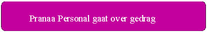 Stroomdiagram: Alternatief proces:           Pranaa Personal gaat over gedrag